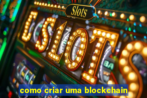 como criar uma blockchain